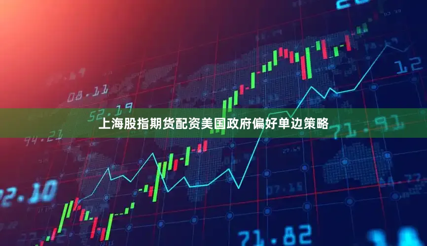 上海股指期货配资美国政府偏好单边策略