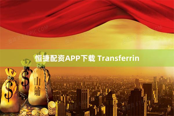 恒捷配资APP下载 Transferrin